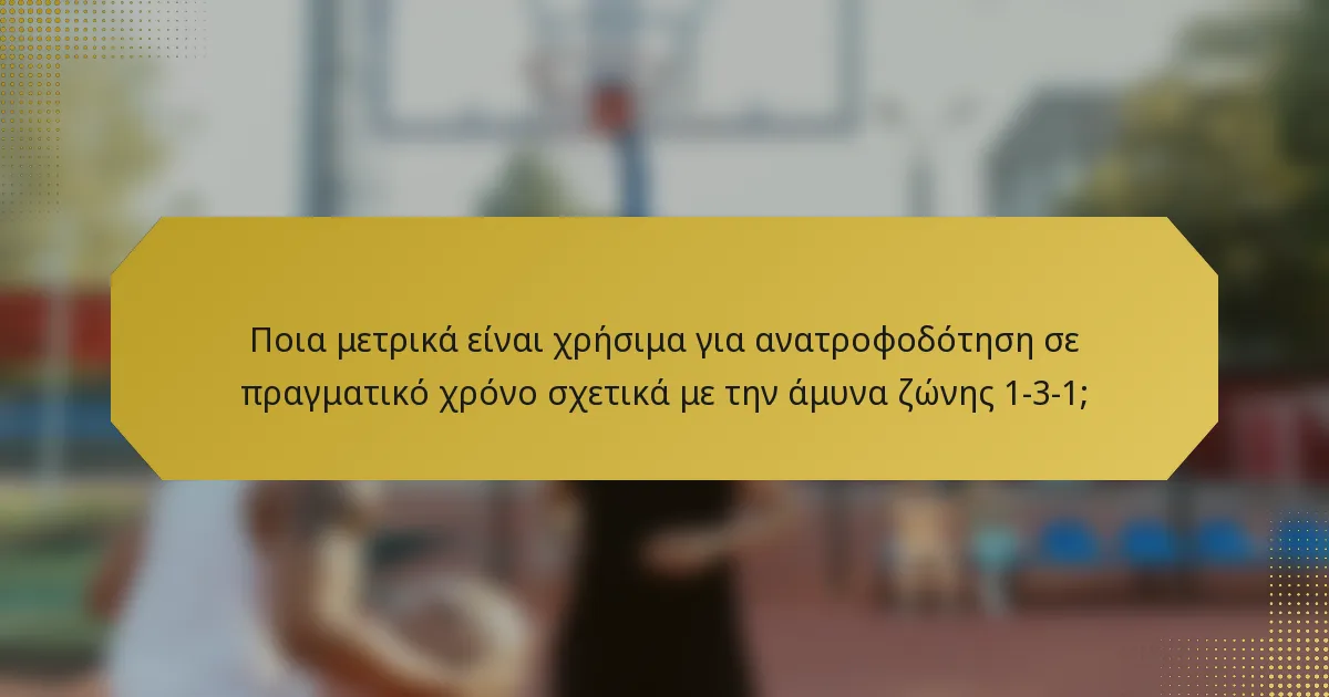 Ποια μετρικά είναι χρήσιμα για ανατροφοδότηση σε πραγματικό χρόνο σχετικά με την άμυνα ζώνης 1-3-1;