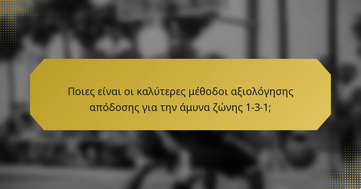 Ποιες είναι οι καλύτερες μέθοδοι αξιολόγησης απόδοσης για την άμυνα ζώνης 1-3-1;