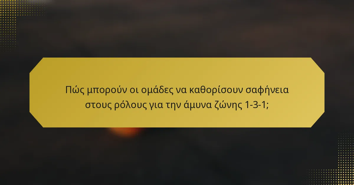 Πώς μπορούν οι ομάδες να καθορίσουν σαφήνεια στους ρόλους για την άμυνα ζώνης 1-3-1;