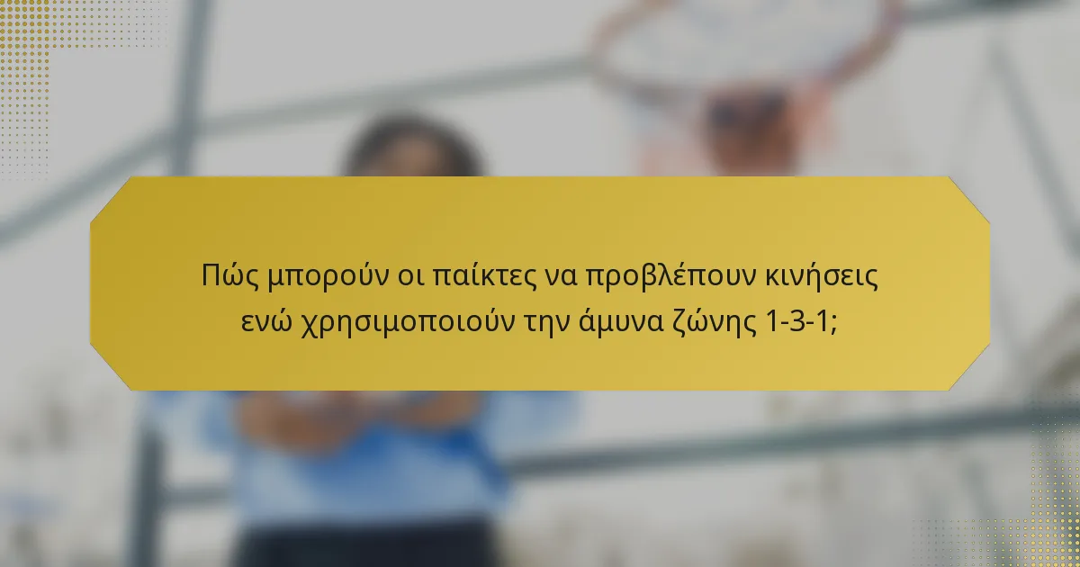 Πώς μπορούν οι παίκτες να προβλέπουν κινήσεις ενώ χρησιμοποιούν την άμυνα ζώνης 1-3-1;